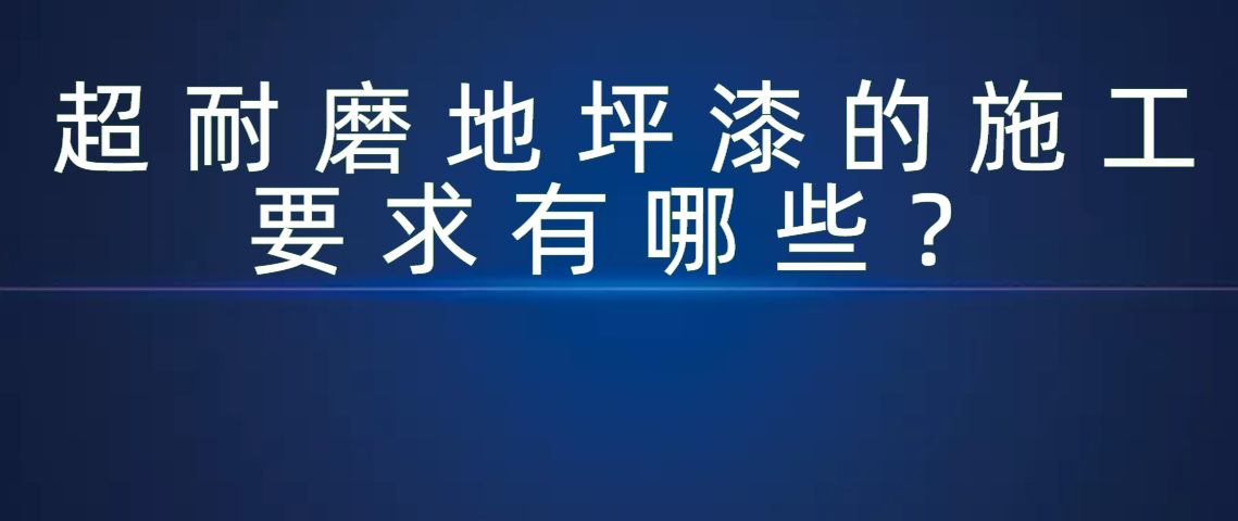 超耐磨地坪漆的施工要求有哪些？ 